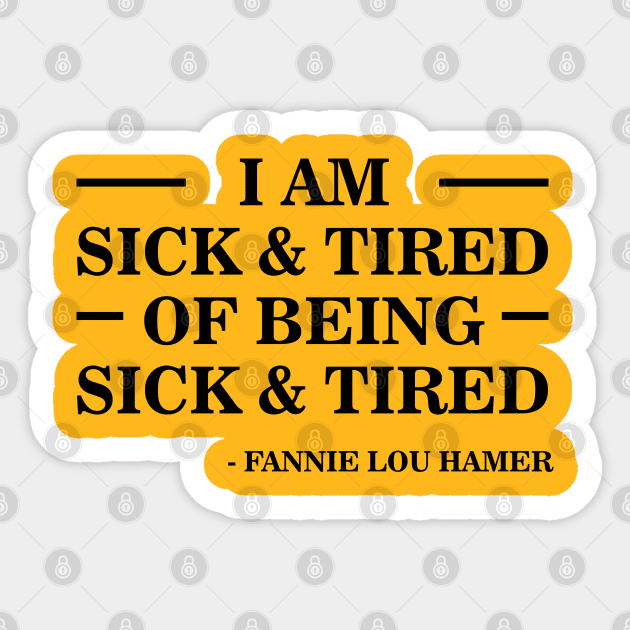 I'm Sick and Tired of Being Sick and Tired | Fannie Lou Hamer Sticker by UrbanLifeApparel